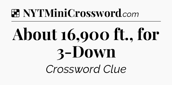 Solution: About 16,900 ft., for 3-Down - NYT Crossword
