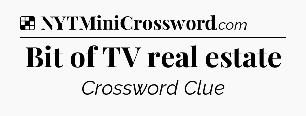 Solution: Bit of TV real estate - NYT Crossword