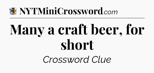 Many a craft beer, for short Crossword Clue