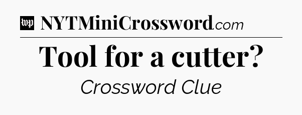 Tool for a cutter Crossword Clue