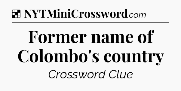Solution: Former name of Colombo's country - NYT Crossword