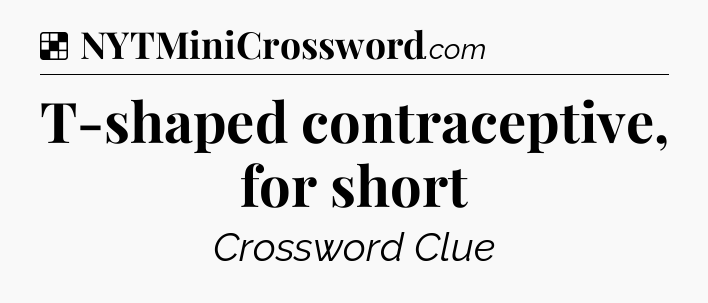 Solution: T-shaped contraceptive, for short - NYT Crossword