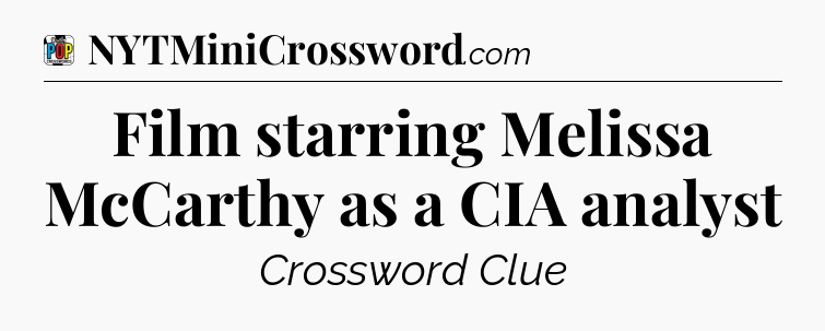 Film starring Melissa McCarthy as a CIA analyst Crossword Clue