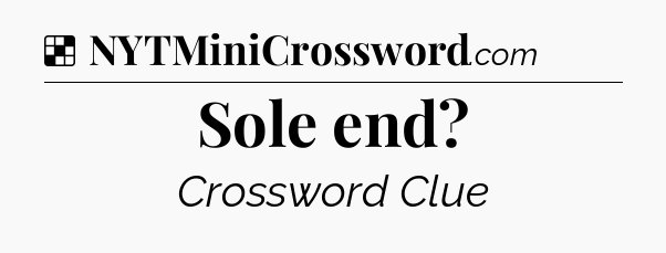 Solution: Sole end - NYT Crossword