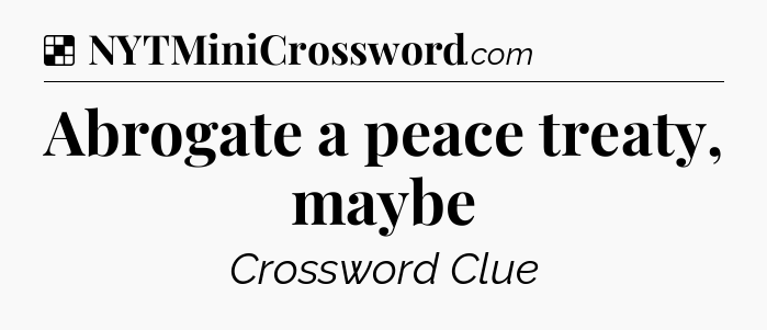 Solution: Abrogate a peace treaty, maybe - NYT Crossword