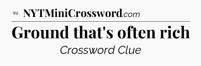 Ground that's often rich - WSJ Crossword