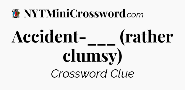 Accident-___ (rather clumsy) Crossword Clue