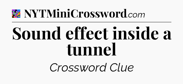 Sound effect inside a tunnel Crossword Clue