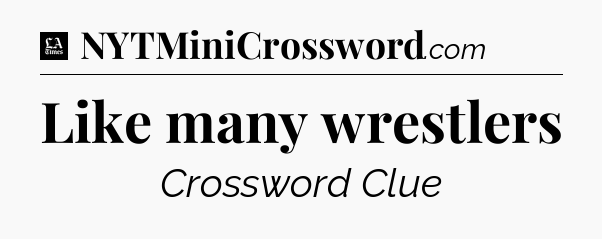 Like many wrestlers - LA Times Crossword