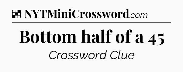 Solution: Bottom half of a 45 - NYT Crossword