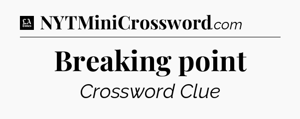 Breaking point - LA Times Crossword
