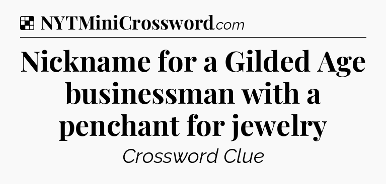 Solution: Nickname for a Gilded Age businessman with a penchant for jewelry - NYT Crossword
