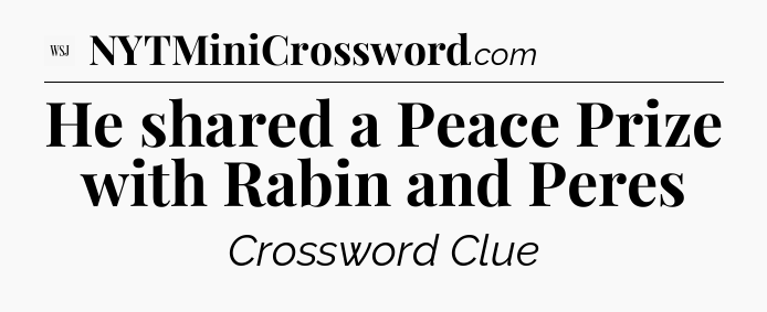 He shared a Peace Prize with Rabin and Peres - WSJ Crossword