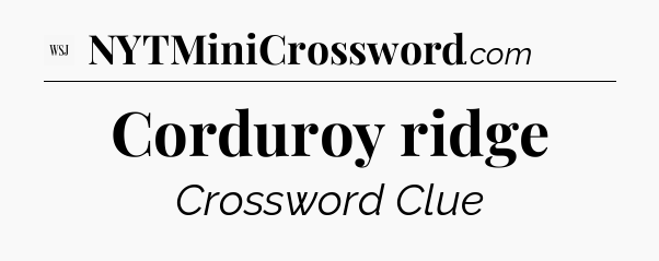 Corduroy ridge - WSJ Crossword