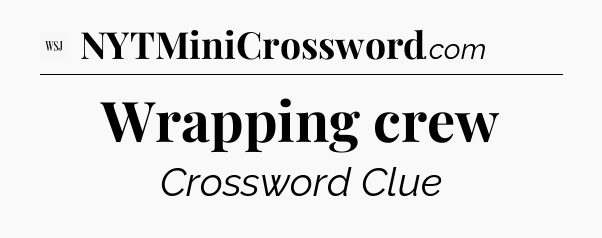 Wrapping crew - WSJ Crossword