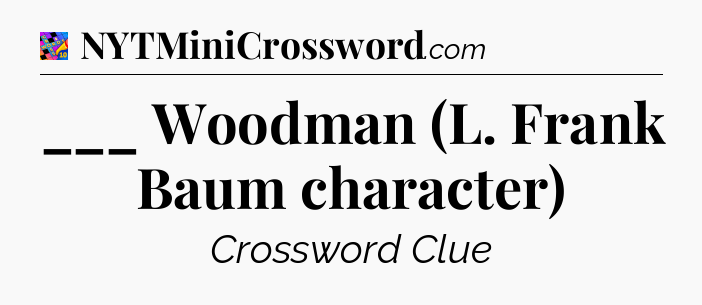 ___ Woodman (L. Frank Baum character) Crossword Clue