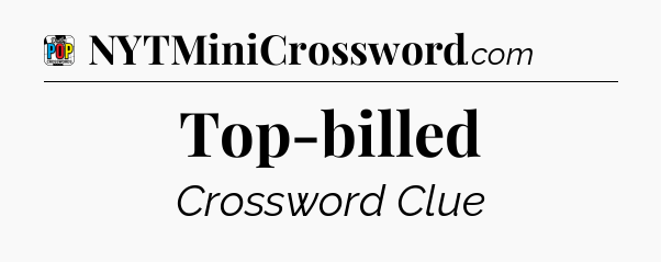 Top-billed Crossword Clue