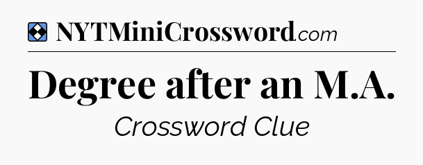 Solution: Degree after an M.A - NYT Mini Crossword