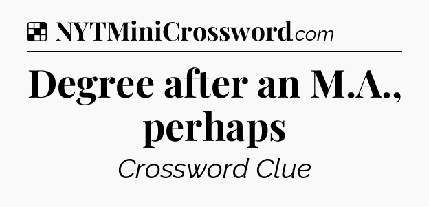 Solution: Degree after an M.A., perhaps - NYT Crossword