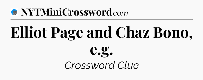 Elliot Page and Chaz Bono, e.g Crossword Clue