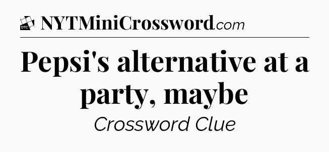 Pepsi's alternative at a party, maybe - Daily Themed Classic Crossword