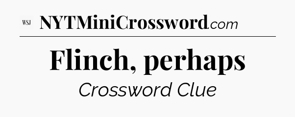 Flinch, perhaps - WSJ Crossword