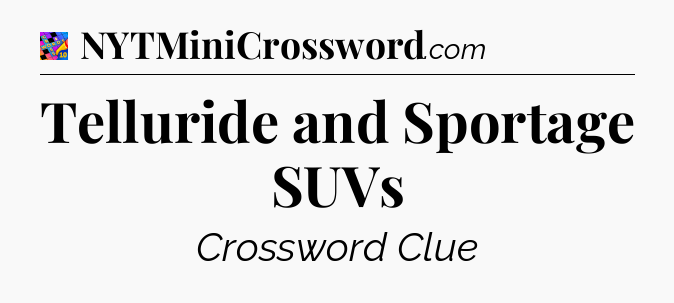 Telluride and Sportage SUVs Crossword Clue