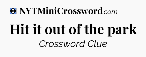Solution: Hit it out of the park - NYT Mini Crossword