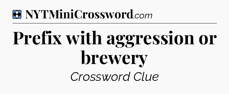 Solution: Prefix with aggression or brewery - NYT Mini Crossword