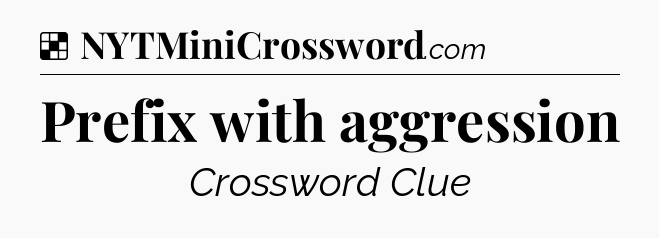 Solution: Prefix with aggression - NYT Crossword