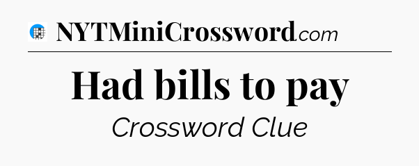 Had bills to pay Crossword Clue