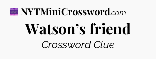 Watson’s friend - Thomas Joseph Crossword