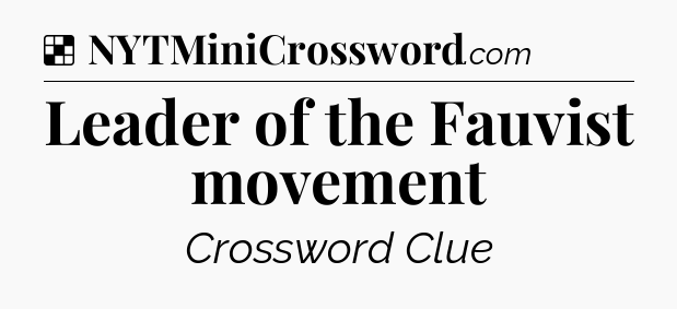 Solution: Leader of the Fauvist movement - NYT Crossword
