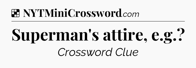 Solution: Superman's attire, e.g - NYT Crossword