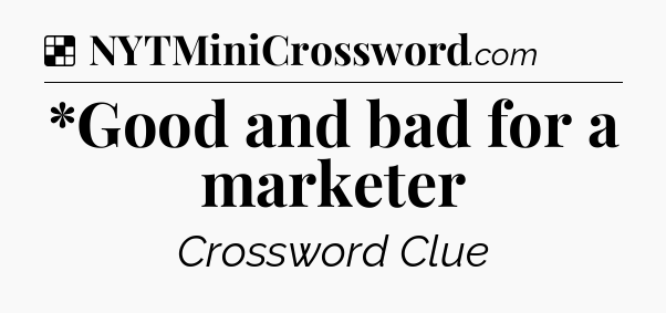 Solution: *Good and bad for a marketer - NYT Crossword