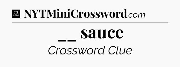 __ sauce - LA Times Crossword