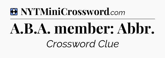Solution: A.B.A. member: Abbr - NYT Mini Crossword