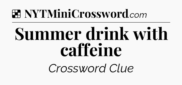 Solution: Summer drink with caffeine - NYT Crossword