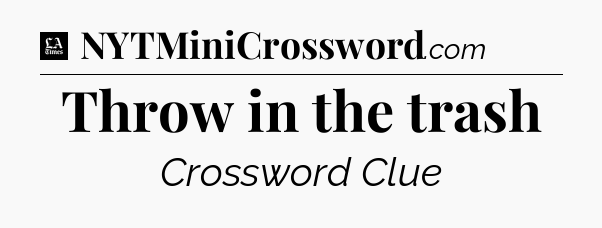 Throw in the trash - LA Times Crossword