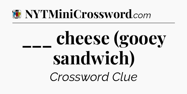 ___ cheese (gooey sandwich) Crossword Clue
