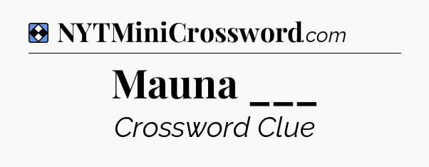 Solution: Mauna ___ - NYT Mini Crossword