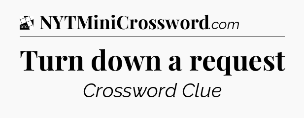 Turn down a request - Daily Themed Mini Crossword