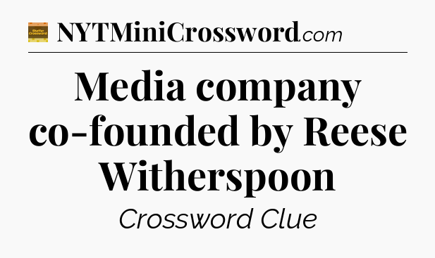 Media company co-founded by Reese Witherspoon - Eugene Sheffer Crossword