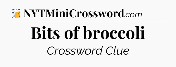 Bits of broccoli - 7 Little Words