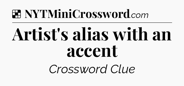 Solution: Artist's alias with an accent - NYT Crossword