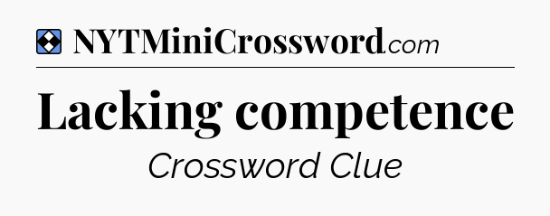 Solution: Lacking competence - NYT Mini Crossword