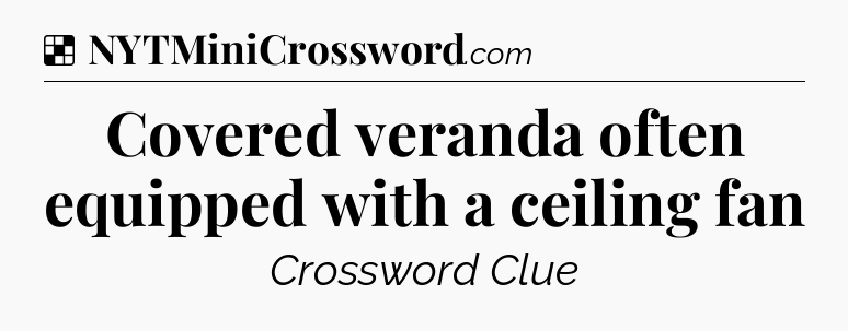 Solution: Covered veranda often equipped with a ceiling fan - NYT Crossword
