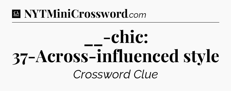 __-chic: 37-Across-influenced style - LA Times Crossword