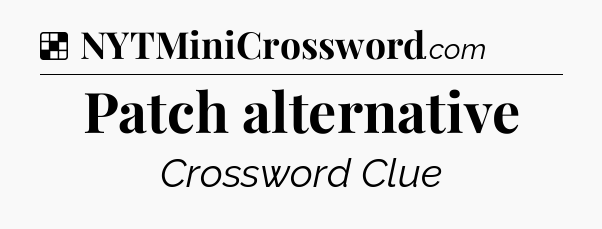 Solution: Patch alternative - NYT Crossword