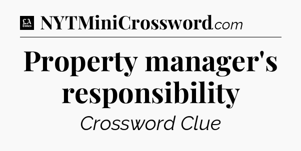 Property manager's responsibility - LA Times Crossword
